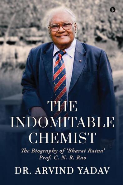 The Indomitable Chemist: The Biography of 'Bharat Ratna' Prof. C. N. R. Rao