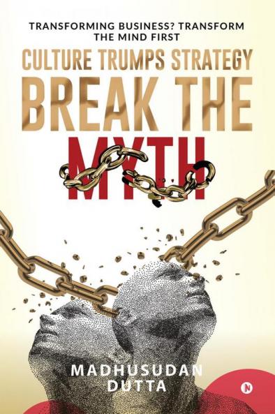 Culture Trumps Strategy –  Break the Myth : Transforming Business? Transform the Mind First