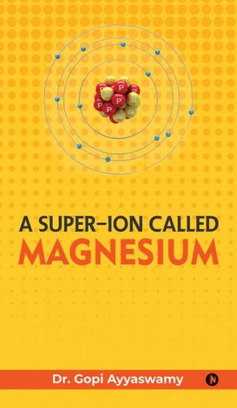 A Super-Ion Called Magnesium : The Unsung Hero of Vitality and Well-being