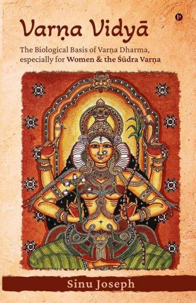 VARṆA VIDYĀ: The Biological Basis of Varṇa Dharma Especially for Women and the Śūdra Varṇa
