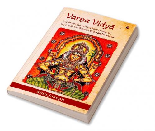 VARṆA VIDYĀ: The Biological Basis of Varṇa Dharma Especially for Women and the Śūdra Varṇa