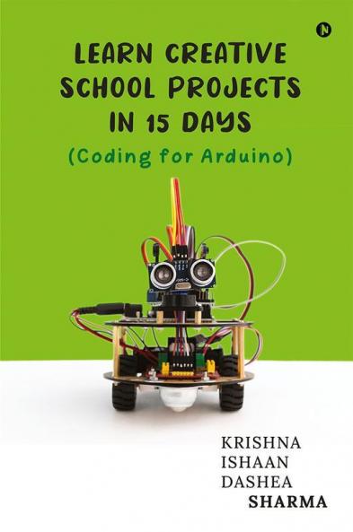 Learn Creative School Projects in 15 days : Coding for Arduino