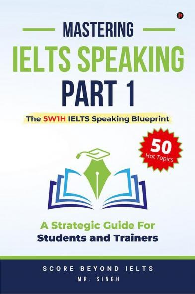 Mastering IELTS Speaking Part 1 : The 5W1H IELTS Speaking Blueprint: A Strategic Guide for Students and Trainers