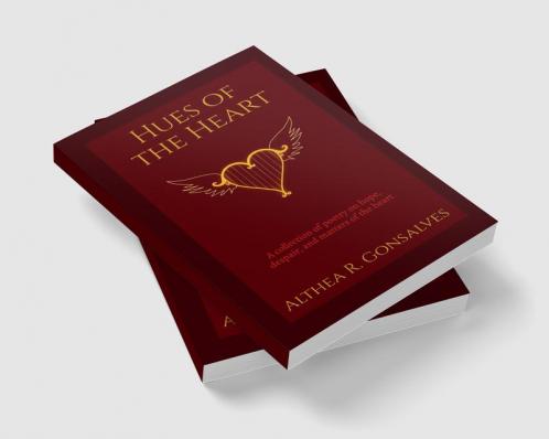 Hues of The Heart : A Collection of Poems About Hope Despair and Matters of The Heart