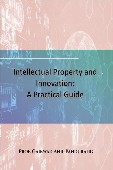 Intellectual Property and Innovation: A Practical Guide