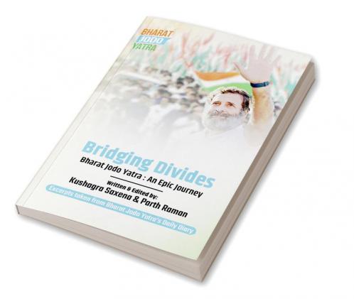 Bridging Divides : Bharat Jodo Yatra: An Epic Journey