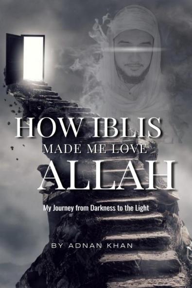 How IBLIS Made Me Love Allah  :  : My Journey from Darkness to the Light
