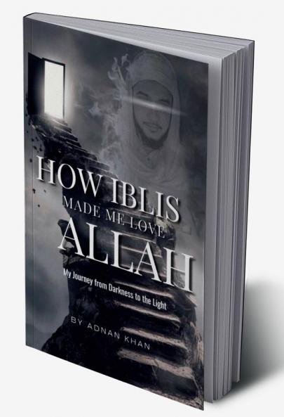 How IBLIS Made Me Love Allah  :  : My Journey from Darkness to the Light