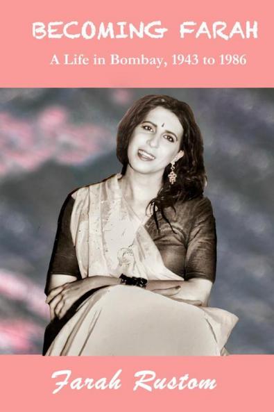 Becoming Farah: A Life in Bombay 1943 to 1986