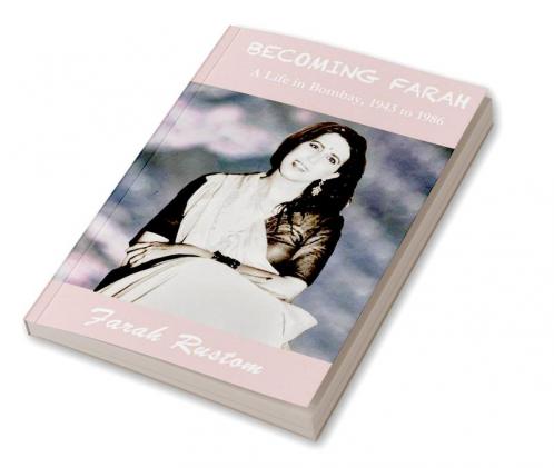 Becoming Farah: A Life in Bombay 1943 to 1986