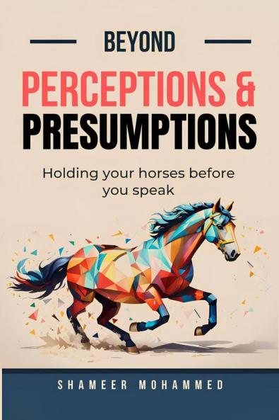 Beyond Perceptions &amp; Presumptions : Holding your horses before you speak