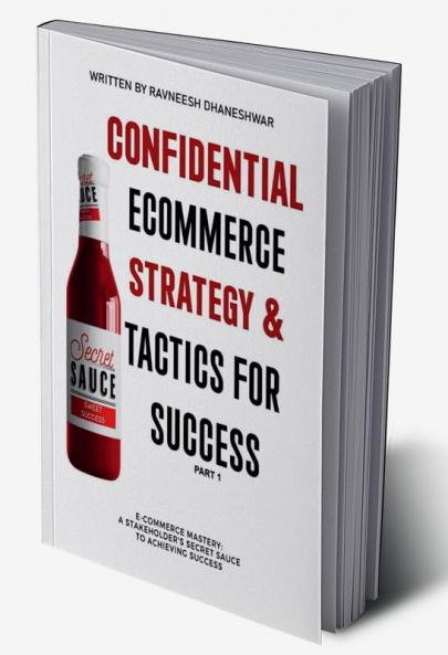 Confidential Ecommerce Strategy And Tactics For Success  - Part 1 : E-Commerce Mastery: Stakeholder'S Secret Sauce To Achieving Success
