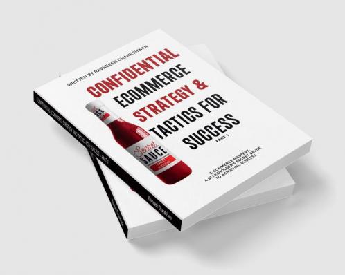Confidential Ecommerce Strategy And Tactics For Success  - Part 1 : E-Commerce Mastery: Stakeholder'S Secret Sauce To Achieving Success