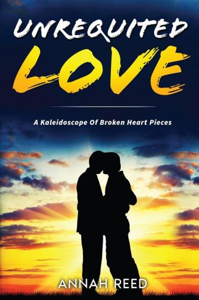Unrequited Love : A Kaleidoscope of Broken Heart Pieces