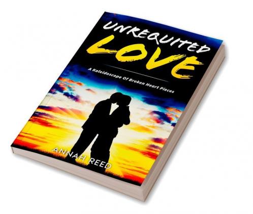 Unrequited Love : A Kaleidoscope of Broken Heart Pieces