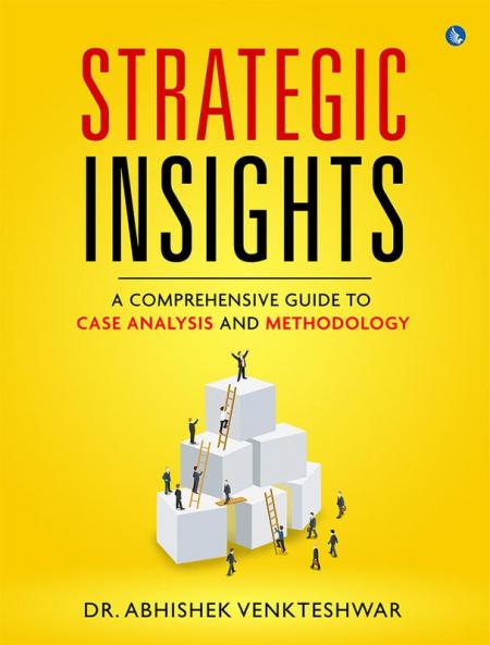 Strategic Insights - A Comprehensive Guide to Case Analysis and Methodology