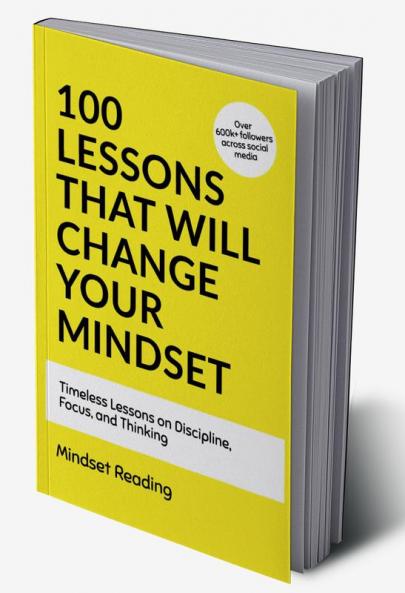 100 Lessons That Will Change Your Mindset : Timeless Lessons on Discipline Focus and Thinking