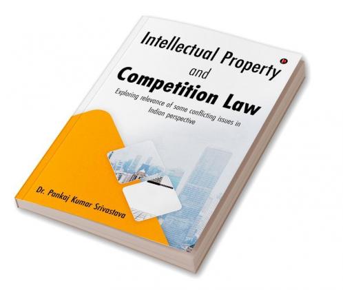 Intellectual Property And Competition Law: Exploring Relevance Of Some Conflicting Issues In Indian Perspective