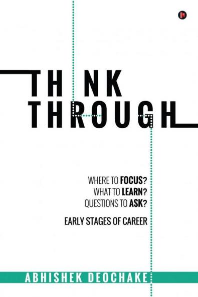 Think Through : Where to Focus? What to Learn? Questions to Ask? Early Stages of Career