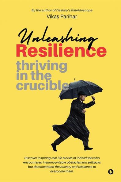 Unleashing Resilience : Thriving in the Crucible