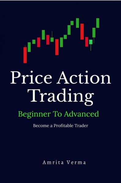 Price Action Trading Beginner to Advanced: Price Action Trading: Tools and Techniques Trading Strategy Risk-Reward to Help You Become a Profitable Trader