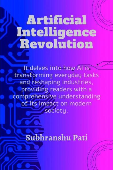 Artificial Intelligence Revolution : It delves into how AI is transforming everyday tasks and reshaping industries providing readers with a comprehensive understanding of its impact on modern soci...