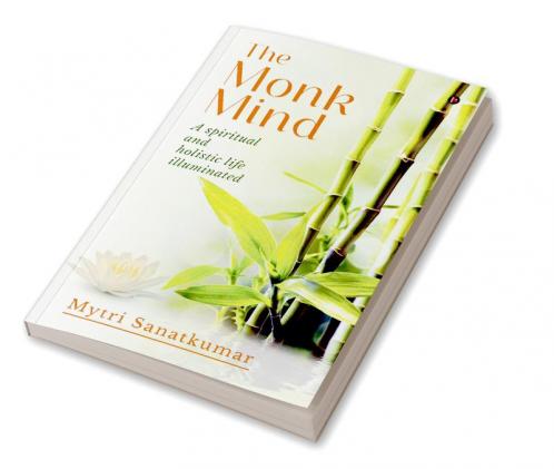 THE MONK MIND: A spiritual and holistic life illuminated