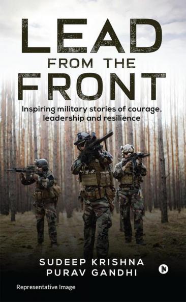 Lead from the Front : Inspiring military stories of courage leadership and resilience