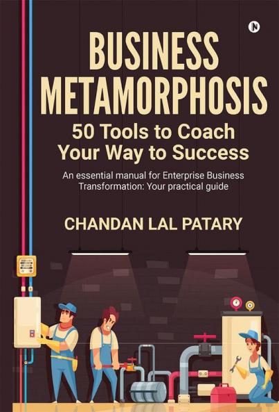 Business Metamorphosis: 50 Tools to Coach Your Way to Success : An essential manual for Enterprise Business Transformation: Your practical guide