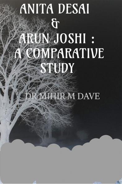 ANITA DESAI AND ARUN JOSHI : A COMPARATIVE STUDY