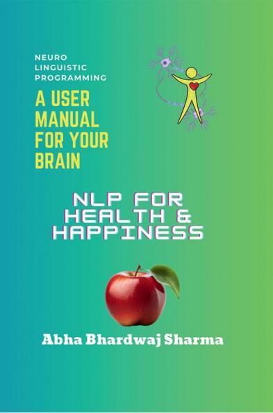 NLP FOR Health &amp; Happiness : "Unlocking Your Full Potential for Well-Being and Joy"