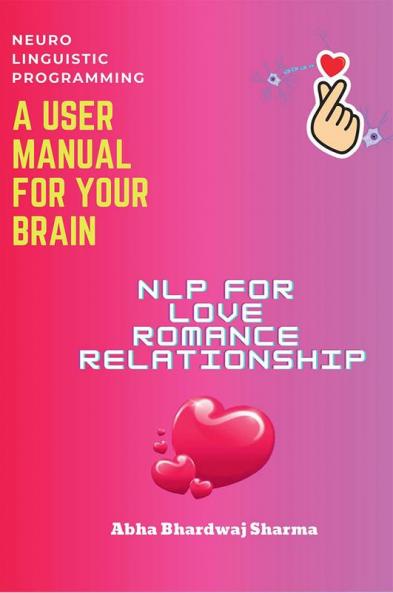 NLP FOR  LOVE ROMANCE &amp; RELATIONSHIP : ‘Unlocking the Essence Of Emotional Bonds for Harmony and Fulfilment’