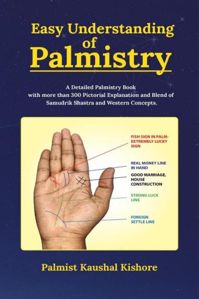 EASY UNDERSTANDING OF PALMISTRY : A Detailed Palmistry Book with More than 300 Pictorial Explanation and Blend of Samudrik Shasthra and Western Concept