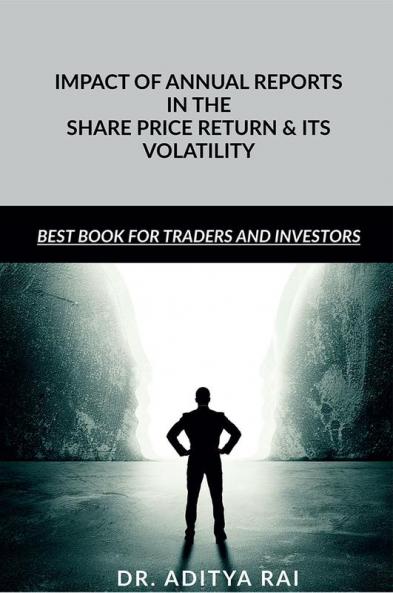 IMPACT OF ANNUAL REPORTS IN THE SHARE PRICE RETURN AND ITS VOLATILITY : Financial Results published in the news paper may affect the share price returns and it volatility in many ways this book gi...
