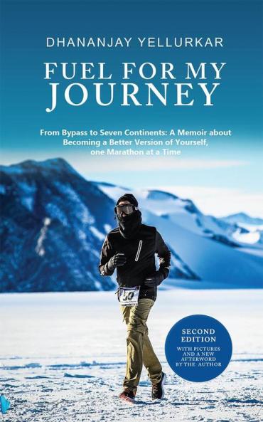Fuel For My Journey : From Bypass to Seven Continents: A Memoir about Becoming a Better Version of Yourself one Marathon at a Time - SECOND EDITION