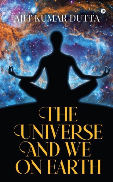 The Universe and We on Earth : A Unique Book Humans for Humans