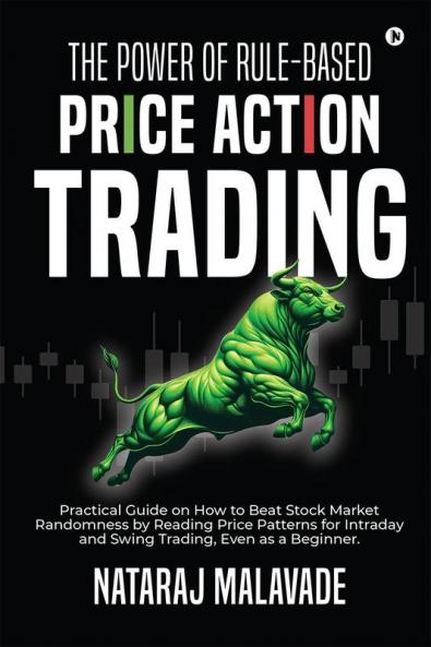 The Power of Rule-Based Price Action Trading : Practical Guide on How to Beat Stock Market Randomness by Reading Price Patterns for Intraday and Swing Trading Even as a Beginner.