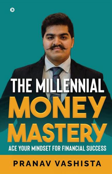 The Millennial Money Mastery : Ace Your Mindset for Financial Success