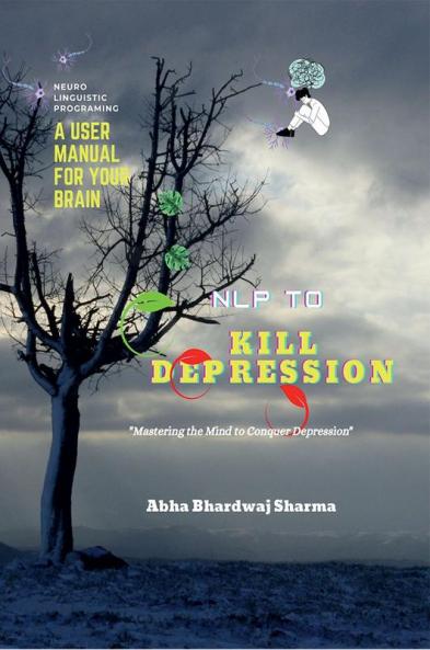 NLP TO KILL DEPRESSION  A User Manual For Your Brain : "Mastering the Mind to Conquer Depression"
