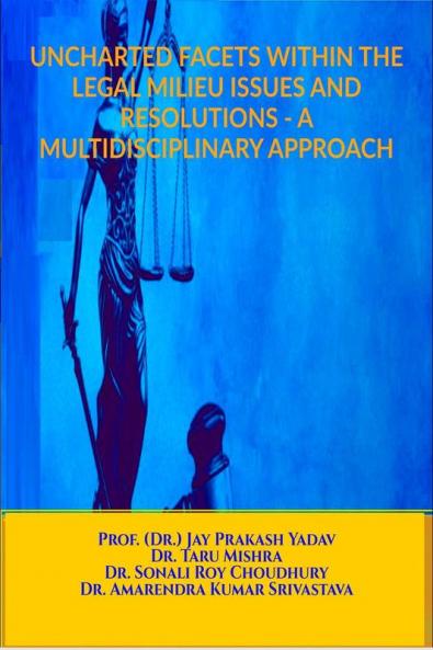 UNCHARTED FACETS WITHIN THE LEGAL MILIEU ISSUES AND RESOLUTIONS - A MULTIDISCIPLINARY APPROACH