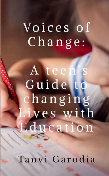 Voices of Change: A teen's Guide to changing Lives with Education
