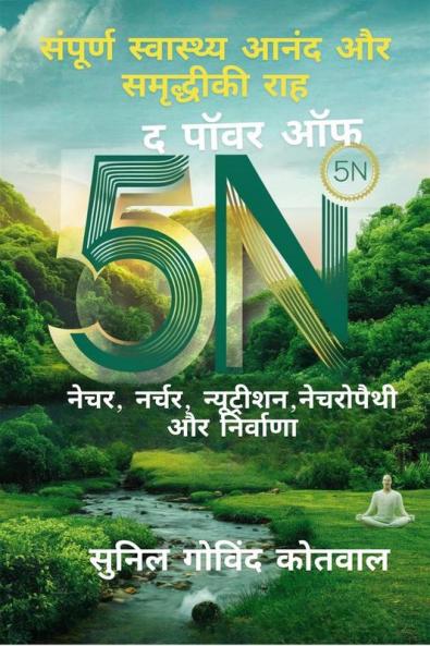 Complete Health: The Path to Happiness and Prosperity / संपूर्ण स्वास्थ्य : खुशियों और समृद्धि की राह: The Power of  5N Nature Nurture Nutrients Naturopathy & Nirvana