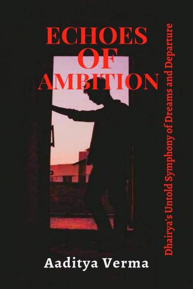 Echoes of Ambition : Dhairya's Untold Symphony of Dreams and Departure