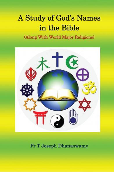 A Study of God’s Names in the Bible : (Along With World Major Religions) Volume 1