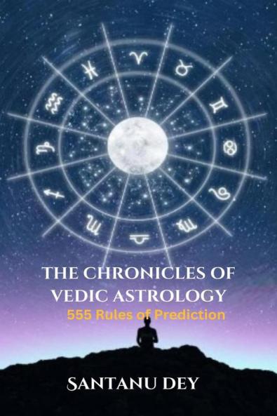 THE CHRONICLES OF VEDIC ASTROLOGY : 555 Rules of Prediction