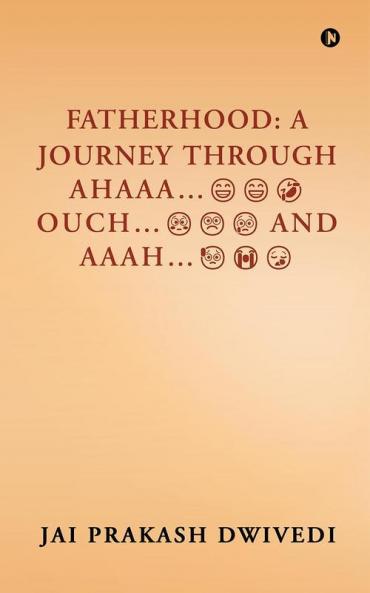 FATHERHOOD: A JOURNEY THROUGH AHAAA…OUCH…AND AAAH…