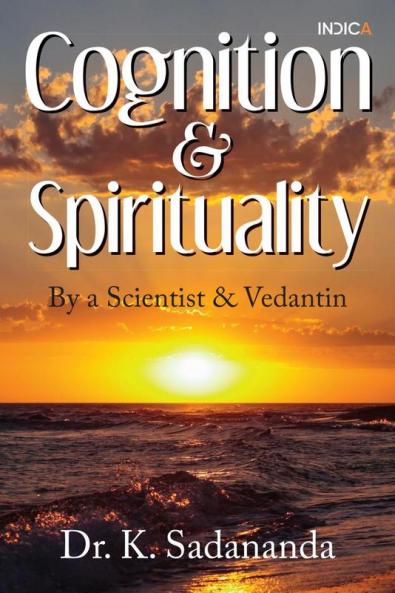 Cognition and Spirituality : By a Scientist and Vedantin