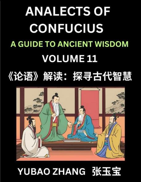 Analects of Confucius (Part 11)- A Guide to Ancient Wisdom Learn Chinese Language and Culture with Quotes and Sayings from Lunyu Confucianism Lessons of Life Propagated by China's Master Confucius and His Disciples