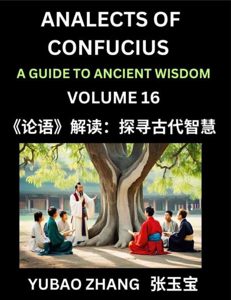 Analects of Confucius (Part 16)- A Guide to Ancient Wisdom Learn Chinese Language and Culture with Quotes and Sayings from Lunyu Confucianism Lessons of Life Propagated by China's Master Confucius and His Disciples