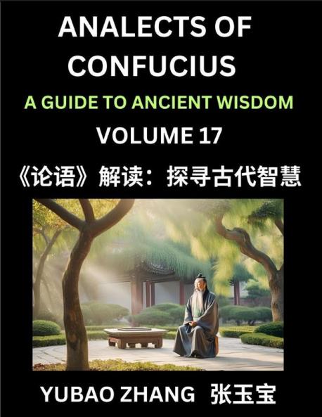 Analects of Confucius (Part 17)- A Guide to Ancient Wisdom Learn Chinese Language and Culture with Quotes and Sayings from Lunyu Confucianism Lessons of Life Propagated by China's Master Confucius and His Disciples